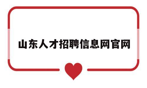 山东人才招聘信息网官网(山东人才招聘信息网官网陵城区人民医院招聘信息)