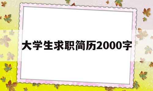 大学生求职简历2000字(大学生求职简历2000字范文)