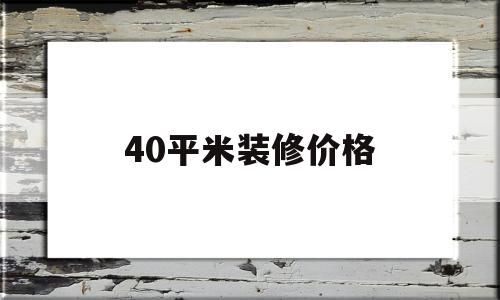 40平米装修价格(40平米装修价格多少)