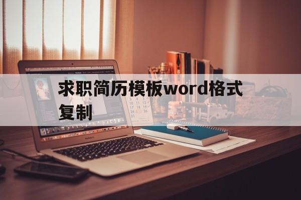 求职简历模板word格式复制(求职简历模板word格式复制怎么弄)