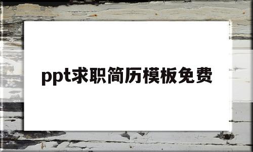 ppt求职简历模板免费(个人简历ppt模板电子版免费)