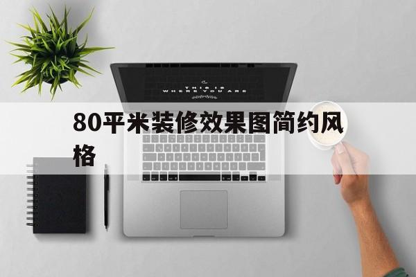 80平米装修效果图简约风格(80平米装修效果图简约风格图片)