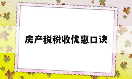 房产税税收优惠口诀(房产税的优惠政策有哪些?)