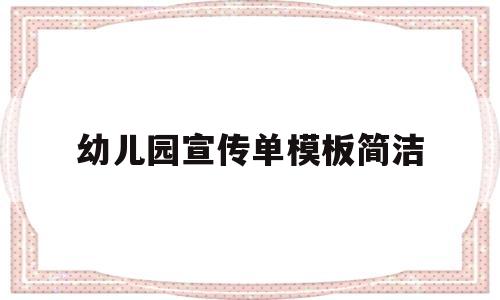 幼儿园宣传单模板简洁(幼儿园宣传单模板简洁清晰)