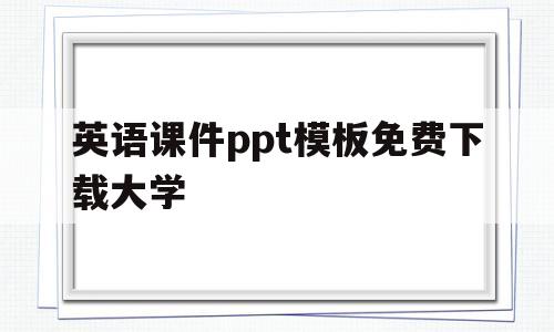 英语课件ppt模板免费下载大学(英语课件ppt模板免费下载大学生)