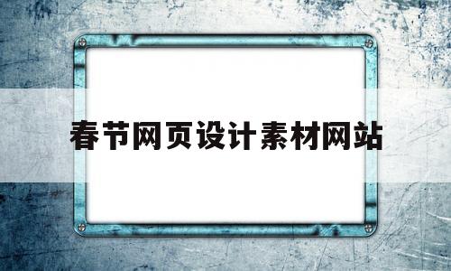 春节网页设计素材网站(春节网页设计素材网站大全)