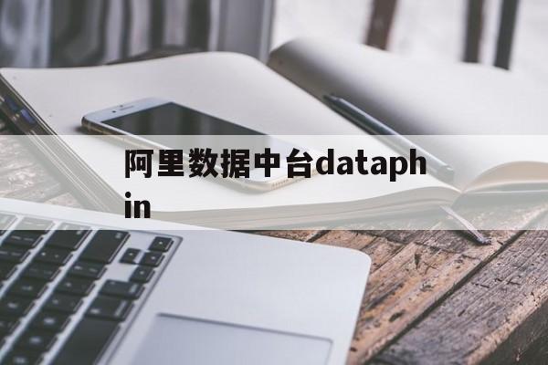 阿里数据中台dataphin(阿里数据中台dataworks)