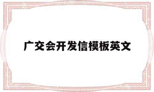 广交会开发信模板英文(广交会开发信模板英文翻译)