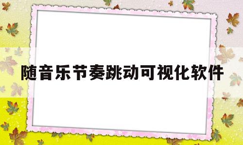 随音乐节奏跳动可视化软件(随音乐节奏跳动可视化软件苹果版)