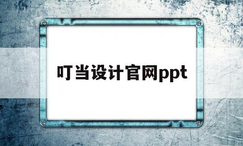 叮当设计官网ppt(叮当设计官网为啥打不开)