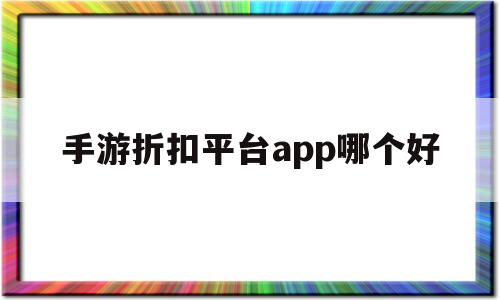 手游折扣平台app哪个好(诛仙手游折扣平台app哪个好)