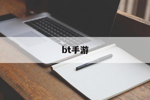 bt手游(bt手游哪个平台福利最好)