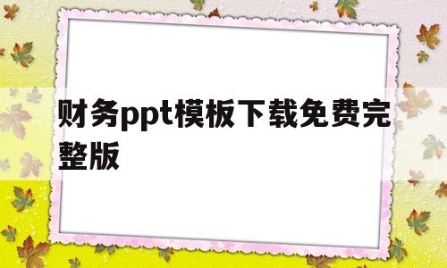 财务ppt模板下载免费完整版(财务ppt模板下载免费完整版百度网盘)