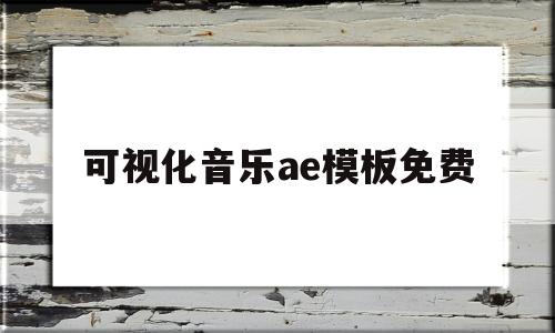 可视化音乐ae模板免费(可视化音乐avee模板免费)