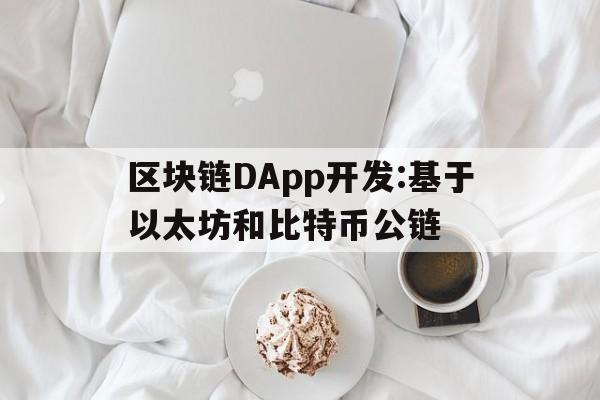 区块链DApp开发:基于以太坊和比特币公链(比特币以太坊区块链发展的前沿和未来趋势是什么?)