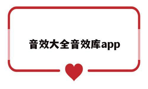 音效大全音效库app(音效大全 音效库app)