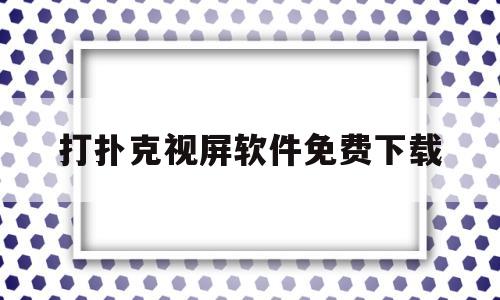 打扑克视屏软件免费下载(打扑克视屏软件免费下载大全)