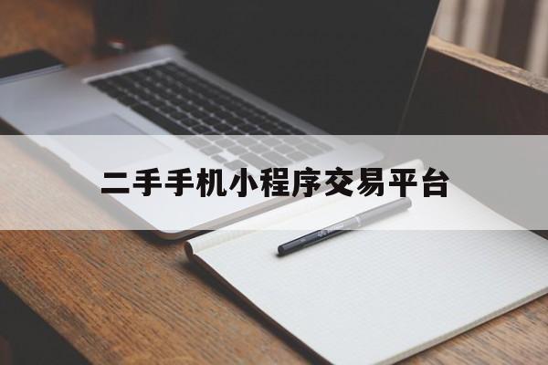 二手手机小程序交易平台(二手手机小程序交易平台有哪些)