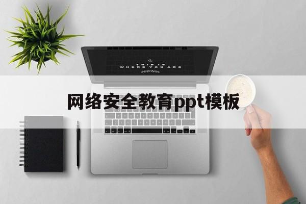 网络安全教育ppt模板(网络安全教育ppt模板下载)