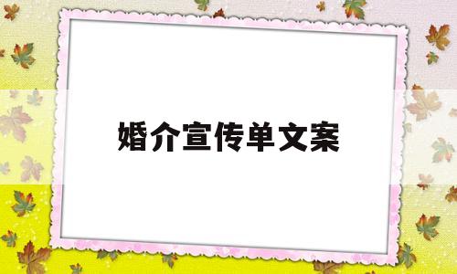 婚介宣传单文案(婚介宣传语怎么说)