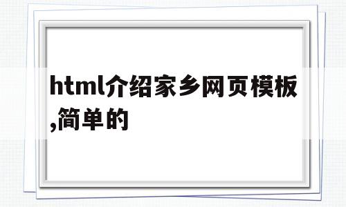 html介绍家乡网页模板,简单的(html介绍家乡网页模板,简单的模板)