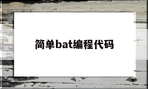 简单bat编程代码(初学编程100个代码)