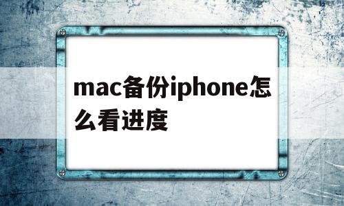 mac备份iphone怎么看进度(mac查看iphone备份文件大小)