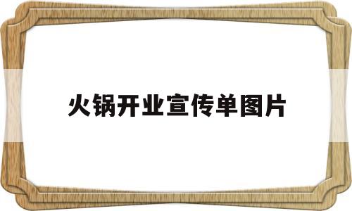 火锅开业宣传单图片(火锅店开业宣传单图片)