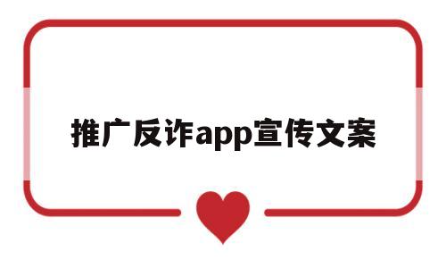 推广反诈app宣传文案(推广反诈app宣传文案怎么写)