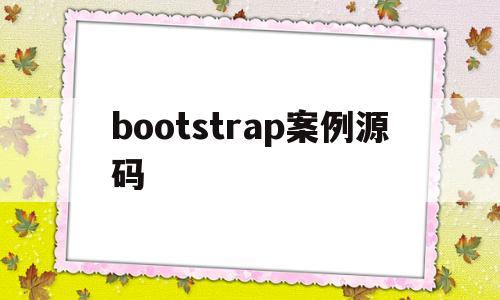 bootstrap案例源码(bootstrap基础教程 源代码)