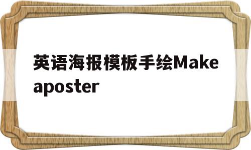 英语海报模板手绘Makeaposter的简单介绍