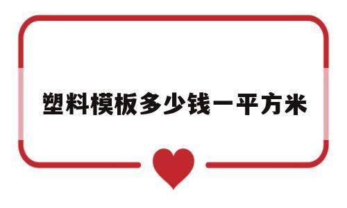 塑料模板多少钱一平方米(建筑塑料模板多少钱一平方)