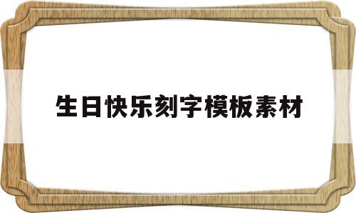 生日快乐刻字模板素材(生日快乐刻字模板素材高清)