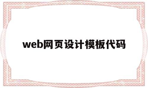 web网页设计模板代码(web网页设计模板代码是什么)