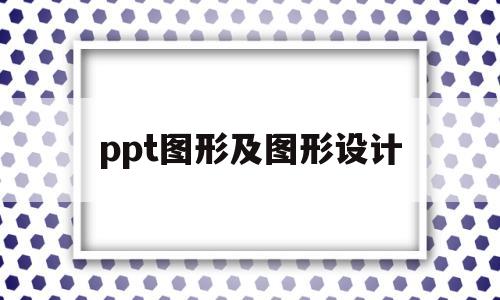 ppt图形及图形设计(ppt设计里面图形怎么设置)