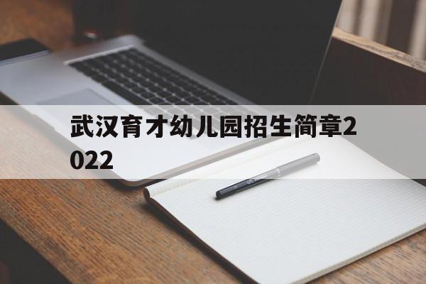 武汉育才幼儿园招生简章2022(武汉育才幼儿园网上报名2021)