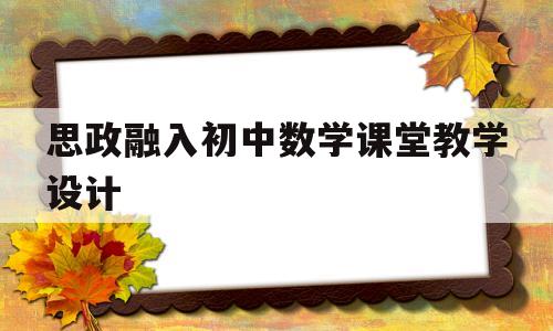 思政融入初中数学课堂教学设计(思政融入初中数学课堂教学设计及反思)