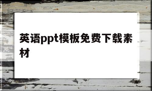 英语ppt模板免费下载素材(英语ppt模板免费下载素材网站)