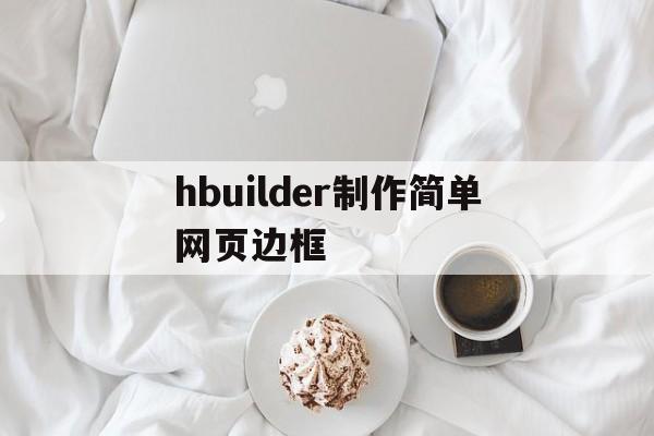 hbuilder制作简单网页边框的简单介绍