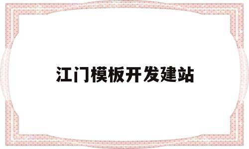 包含江门模板开发建站的词条