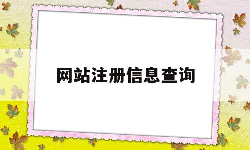 网站注册信息查询(网站注册信息查询官网)