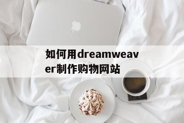 关于如何用dreamweaver制作购物网站的信息