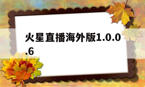 关于火星直播海外版1.0.0.6的信息