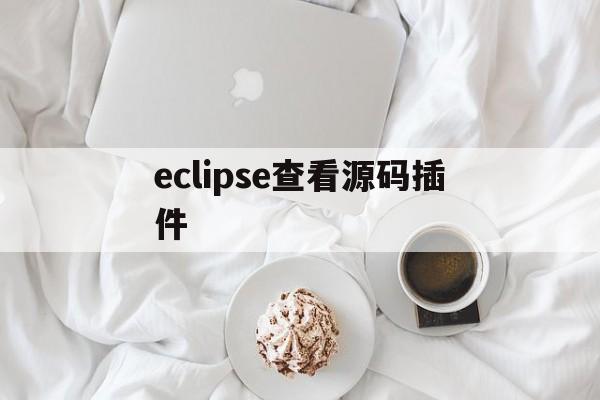 eclipse查看源码插件(eclipse怎么查看java源代码)