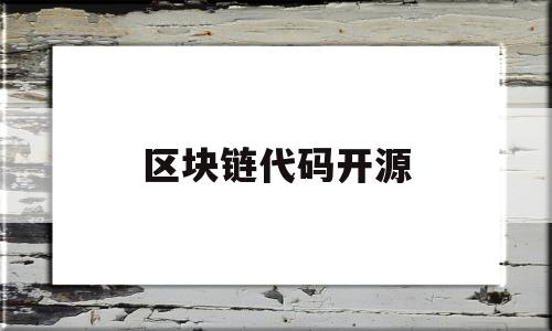 区块链代码开源(区块链代码开源怎么用)