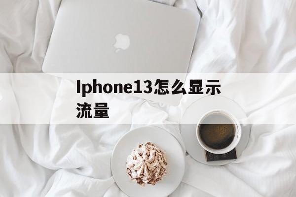 Iphone13怎么显示流量(苹果13如何显示流量)