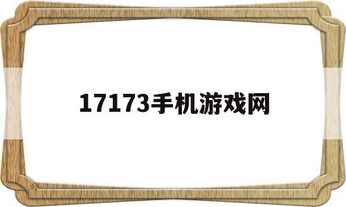 17173手机游戏网(17173手机游戏网官网)