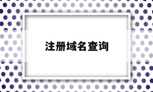 注册域名查询(注册域名查询网站)