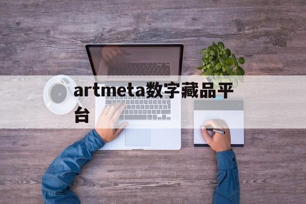 artmeta数字藏品平台(artmeta数字藏品平台官网)