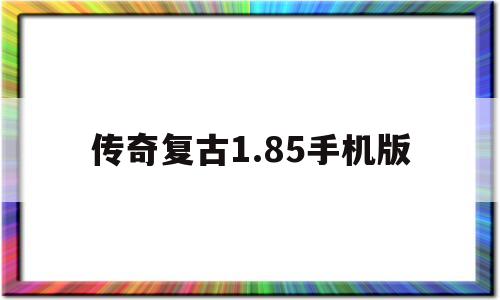 传奇复古1.85手机版(传奇复古185手机版无任务)